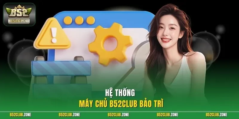 Hệ thống máy chủ B52Club bảo trì
