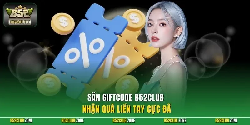 Săn giftcode B52Club nhận quà liền tay cực đã 